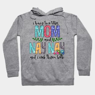 I Have Two Titles Mom and nay nay Mother's Day Gift 1 Hoodie